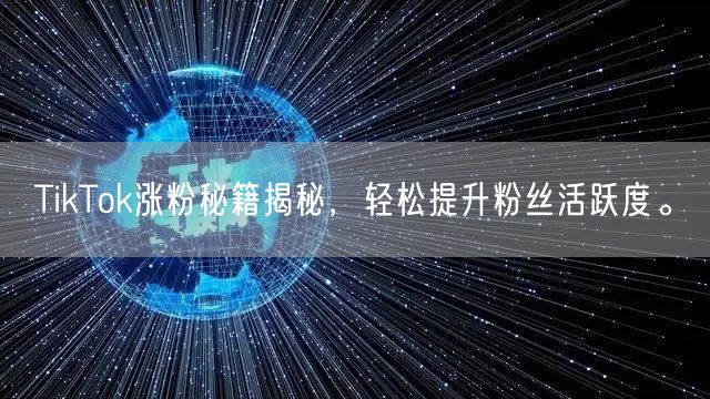 TikTok涨粉秘籍揭秘，轻松提升粉丝活跃度。