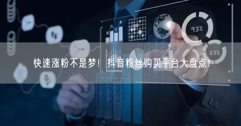 快速涨粉不是梦！抖音粉丝购买平台大盘点！