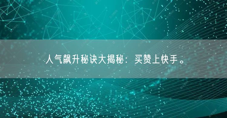 人气飙升秘诀大揭秘：买赞上快手。