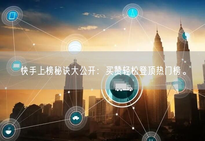 快手上榜秘诀大公开：买赞轻松登顶热门榜。