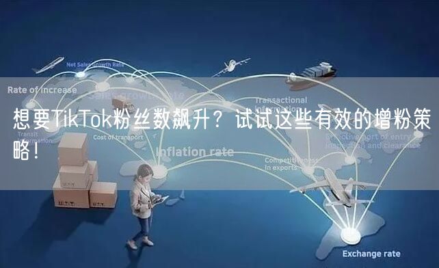 想要TikTok粉丝数飙升？试试这些有效的增粉策略！