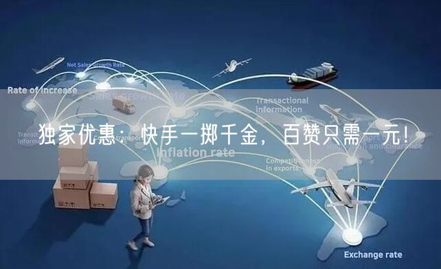 独家优惠：快手一掷千金，百赞只需一元！