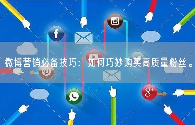 微博营销必备技巧：如何巧妙购买高质量粉丝。