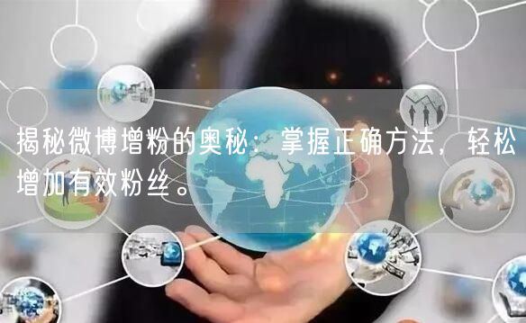揭秘微博增粉的奥秘：掌握正确方法，轻松增加有效粉丝。