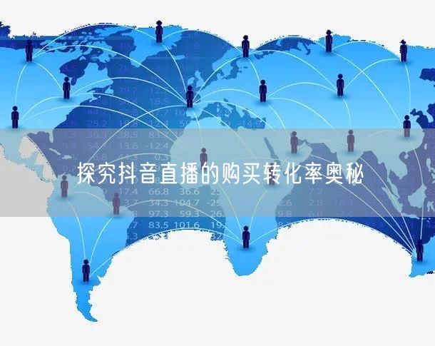 探究抖音直播的购买转化率奥秘