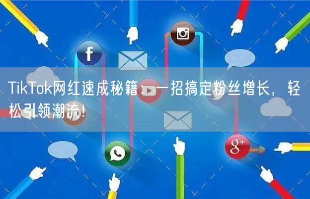 TikTok网红速成秘籍：一招搞定粉丝增长，轻松引领潮流！