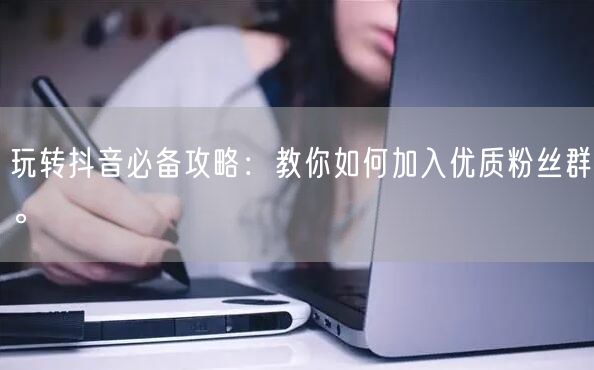 玩转抖音必备攻略：教你如何加入优质粉丝群。