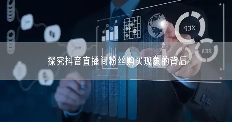 探究抖音直播间粉丝购买现象的背后