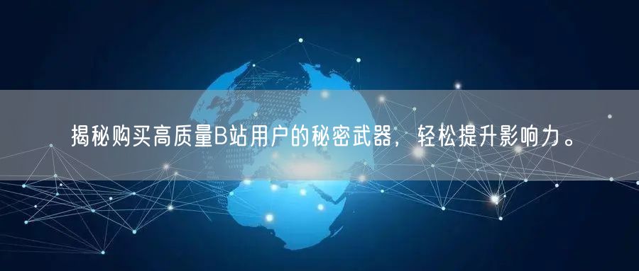 揭秘购买高质量B站用户的秘密武器，轻松提升影响力。