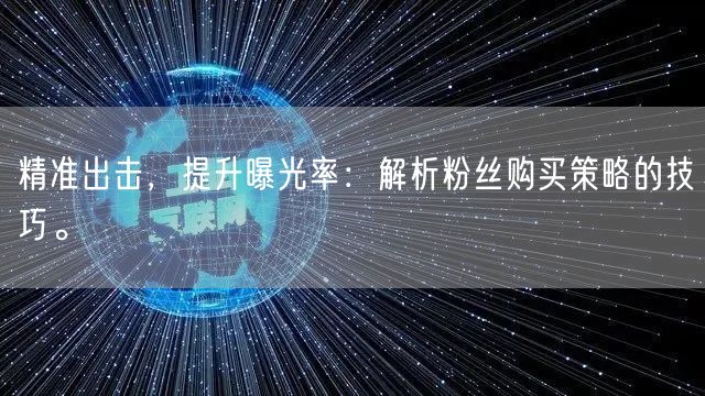 精准出击，提升曝光率：解析粉丝购买策略的技巧。