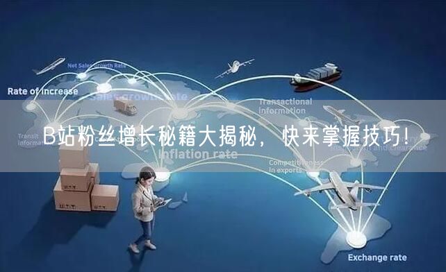B站粉丝增长秘籍大揭秘，快来掌握技巧！