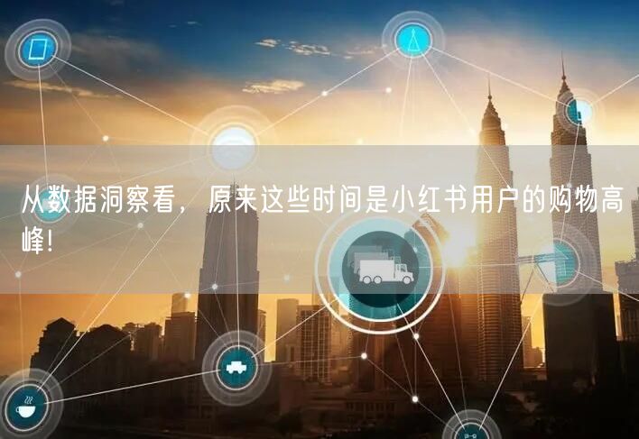 从数据洞察看，原来这些时间是小红书用户的购物高峰!