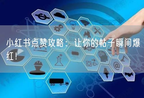小红书点赞攻略：让你的帖子瞬间爆红！