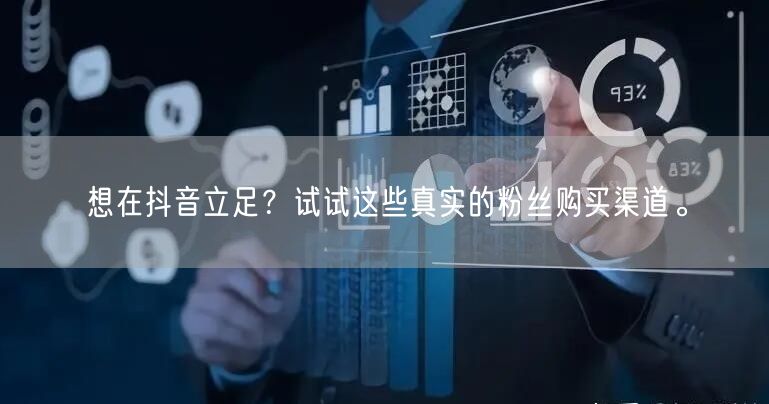 想在抖音立足？试试这些真实的粉丝购买渠道。