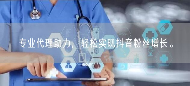 专业代理助力，轻松实现抖音粉丝增长。