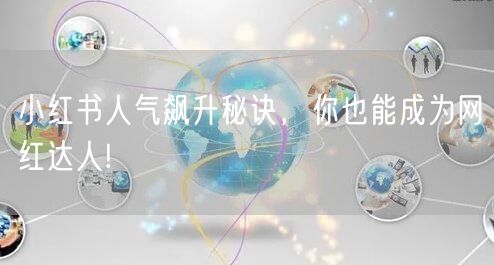 小红书人气飙升秘诀，你也能成为网红达人!
