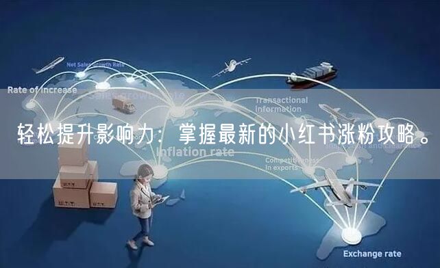 轻松提升影响力：掌握最新的小红书涨粉攻略。