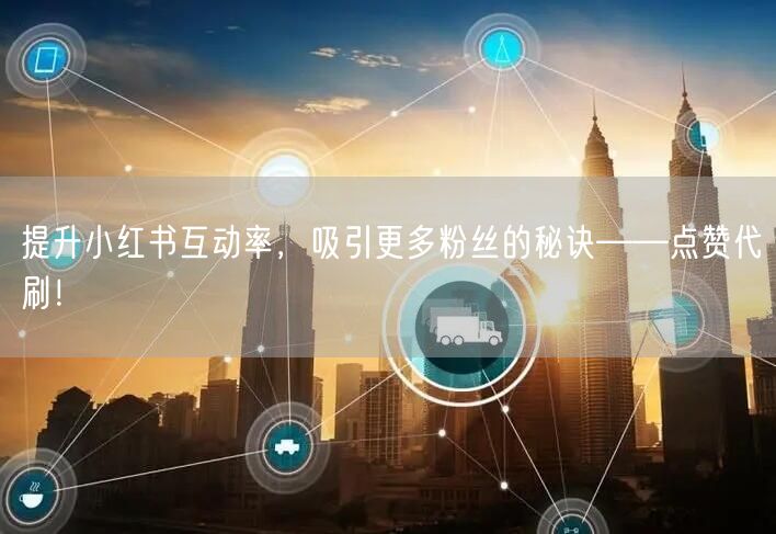 提升小红书互动率，吸引更多粉丝的秘诀——点赞代刷！