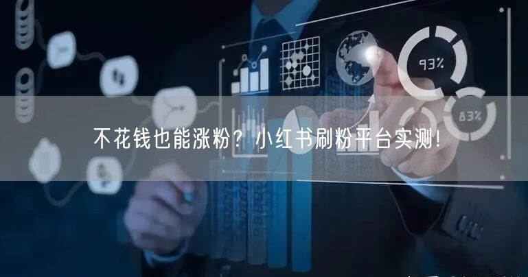 不花钱也能涨粉？小红书刷粉平台实测！