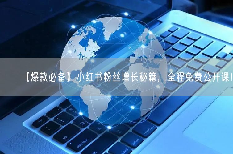 【爆款必备】小红书粉丝增长秘籍，全程免费公开课！