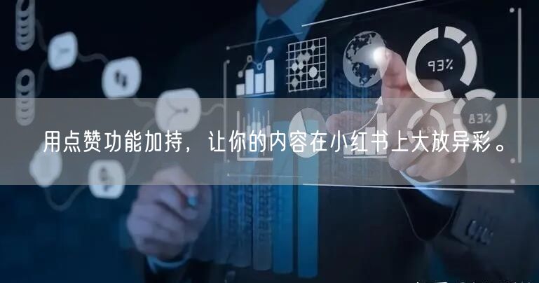 用点赞功能加持，让你的内容在小红书上大放异彩。