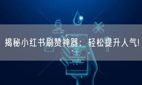 揭秘小红书刷赞神器：轻松提升人气!
