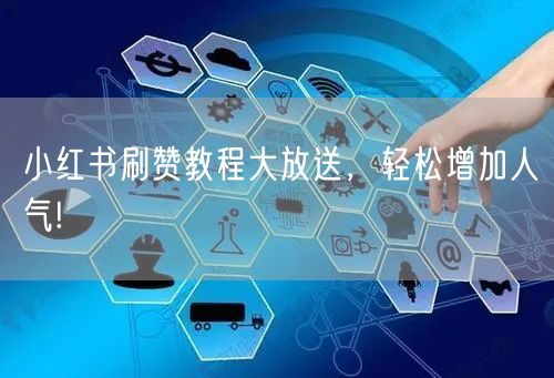 小红书刷赞教程大放送，轻松增加人气!