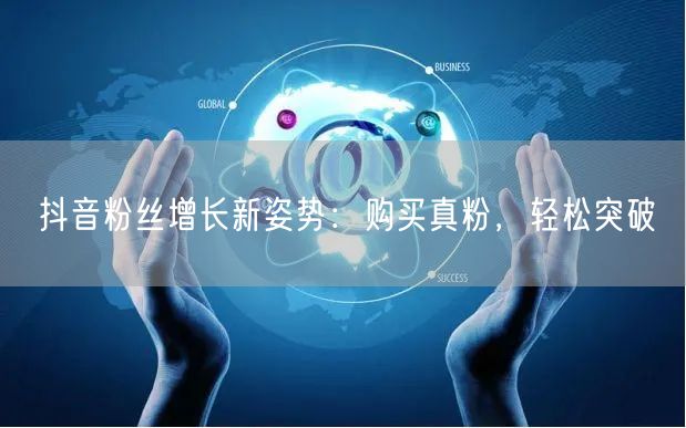 抖音粉丝增长新姿势：购买真粉，轻松突破