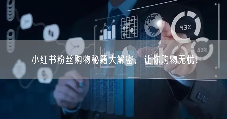 小红书粉丝购物秘籍大解密，让你购物无忧！