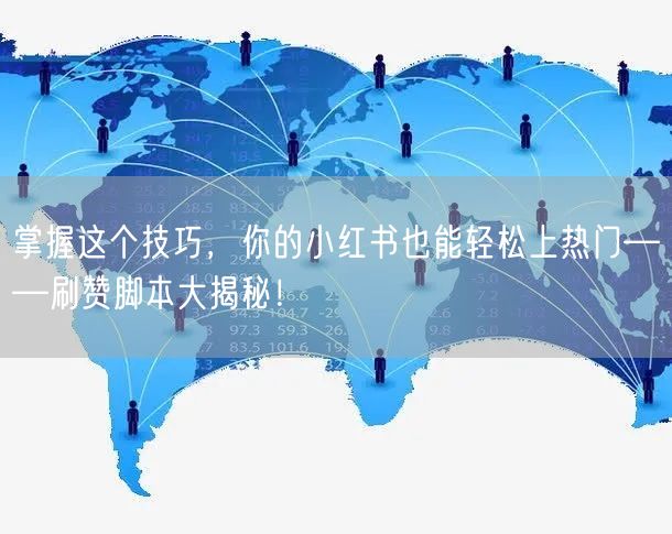 掌握这个技巧，你的小红书也能轻松上热门——刷赞脚本大揭秘！