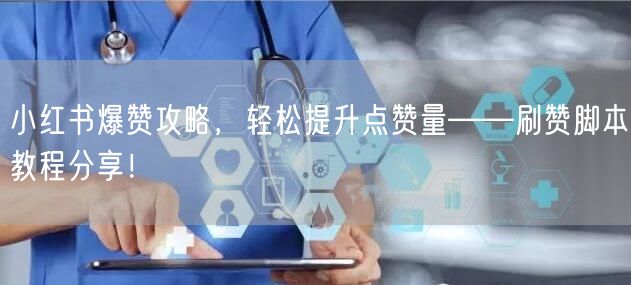 小红书爆赞攻略，轻松提升点赞量——刷赞脚本教程分享！