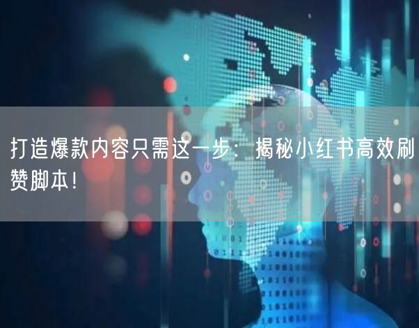 打造爆款内容只需这一步：揭秘小红书高效刷赞脚本！