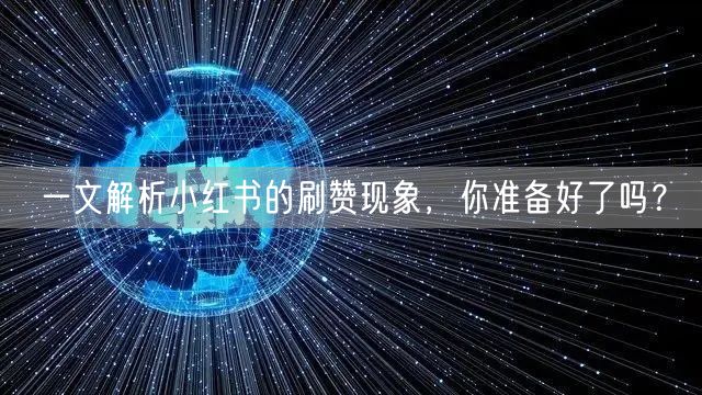 一文解析小红书的刷赞现象，你准备好了吗？