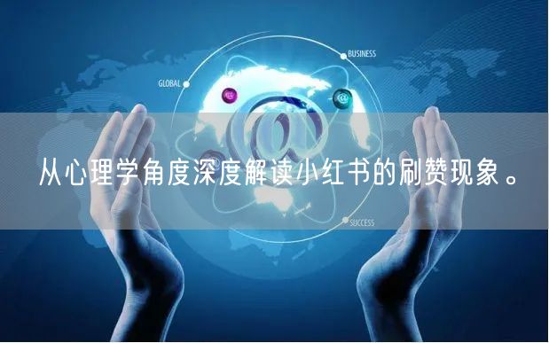 从心理学角度深度解读小红书的刷赞现象。