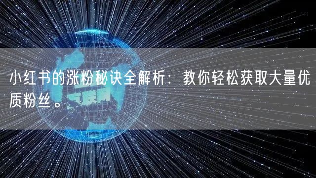小红书的涨粉秘诀全解析：教你轻松获取大量优质粉丝。