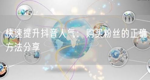 快速提升抖音人气：购买粉丝的正确方法分享