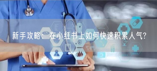 新手攻略：在小红书上如何快速积累人气?