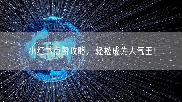 小红书点赞攻略，轻松成为人气王！