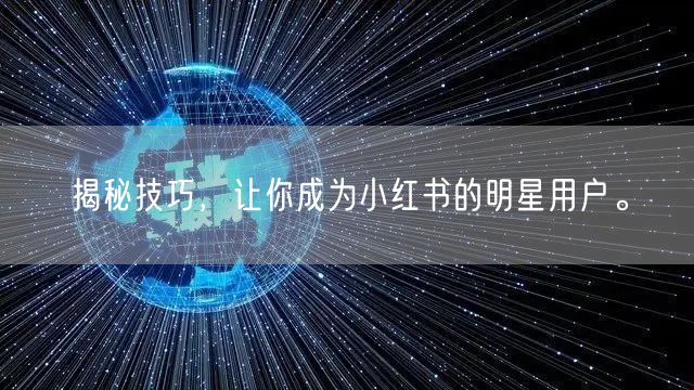 揭秘技巧，让你成为小红书的明星用户。
